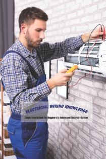 Electricial Wiring Knowledge: Simple Tutorial Book For Begginers